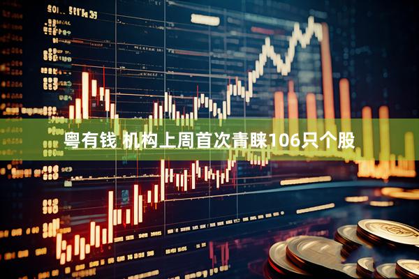 粤有钱 机构上周首次青睐106只个股